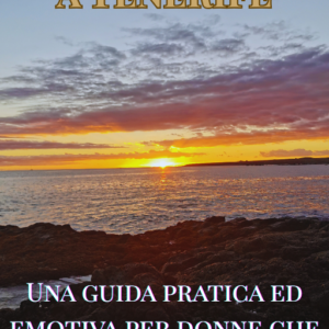 Partire da sola a Tenerife. Una guida pratica ed emotiva per donne che scelgono sé stesse